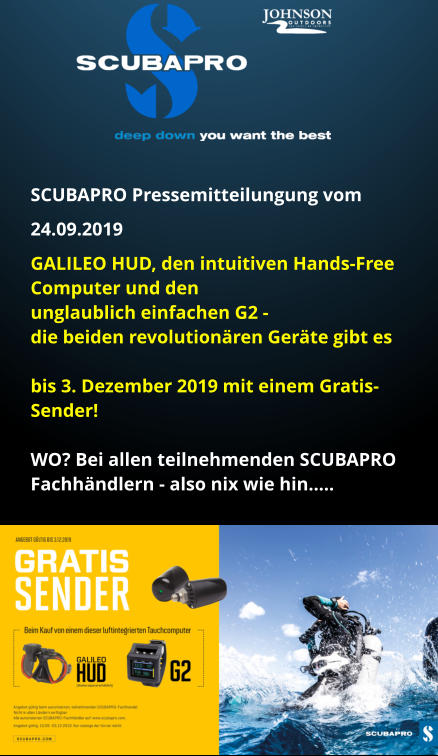 SCUBAPRO Pressemitteilungung vom 24.09.2019 GALILEO HUD, den intuitiven Hands-Free Computer und den unglaublich einfachen G2 -  die beiden revolutionären Geräte gibt es   bis 3. Dezember 2019 mit einem Gratis-Sender!  WO? Bei allen teilnehmenden SCUBAPRO Fachhändlern - also nix wie hin…..